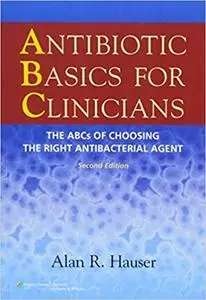 Antibiotic Basics for Clinicians: The ABCs of Choosing the Right Antibacterial Agent (2nd Edition) (Repost)