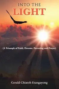 Into the Light: A Triumph of Faith, Dreams, Parenting and Prayer
