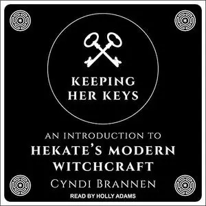 Keeping Her Keys: An Introduction to Hekate's Modern Witchcraft [Audiobook]