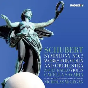 Nicholas McGegan, Capella Savaria, Zsolt Kallo - Franz Schubert: Symphony No. 5 & Works for Violin & Orchestra (2016)