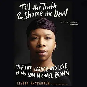 Tell the Truth & Shame the Devil: The Life, Legacy, and Love of My Son Michael Brown [Audiobook]