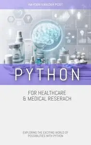 Python for Healthcare & Medical Research: EXPLORING THE EXCITING WORLD OF POSSIBILITIES WITH PYTHON