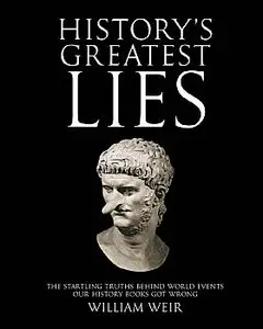 History's Greatest Lies: The Startling Truths Behind World Events our History Books Got Wrong (repost)