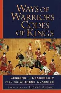 Ways of Warriors, Codes of Kings: Lessons in Leadership from the Chinese Classics