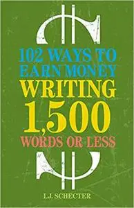 102 Ways to Earn Money Writing 1,500 Words or Less: The Ultimate Freelancer's Guide