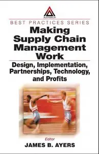 Making Supply Chain Management Work: Design, Implementation, Partnerships, Technology, and Profits 