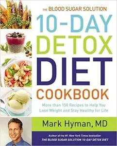 The Blood Sugar Solution 10-Day Detox Diet Cookbook: More than 150 Recipes to Help You Lose Weight and Stay Healthy