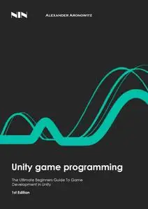 Unity Game Programming: The Ultimate Beginners Guide To Game Development In Unit