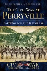 «The Civil War at Perryville» by Christopher L Kolakowski