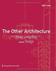 The Other Architecture: Tasks of Practice Beyond Design by Ralph W. Liebing[Repost]