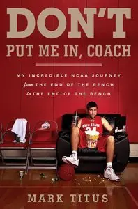 Don't Put Me In, Coach: My Incredible NCAA Journey from the End of the Bench to the End of the Bench (Repost)