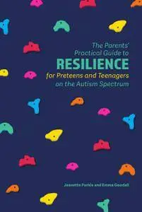 The Parents’ Practical Guide to Resilience for Preteens and Teenagers on the Autism Spectrum (Parents Practical Guide to)