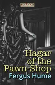 «Hagar of the Pawn-Shop» by Fergus Hume