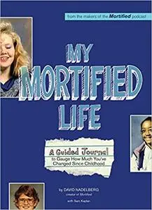 My Mortified Life: A Guided Journal to Gauge How Much You've Changed Since Childhood