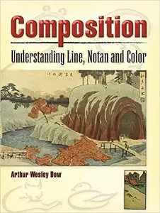 Arthur Wesley Dow - Composition: Understanding Line, Notan and Color (Dover Art Instruction)