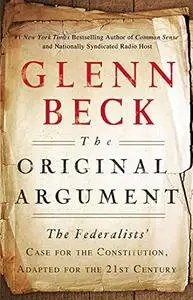 The Original Argument: The Federalists’ Case for the Constitution, Adapted for the 21st Century
