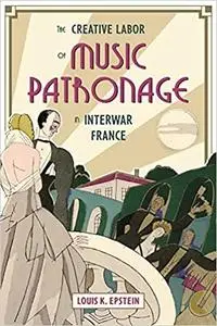 The Creative Labor of Music Patronage in Interwar France