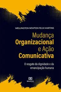 «Mudança Organizacional e Ação Comunicativa» by Wellington Newton Felix Martins