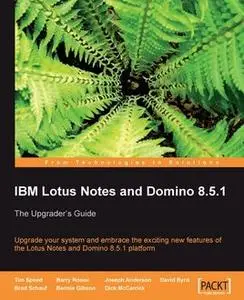 «IBM Lotus Notes and Domino 8.5.1» by Bennie Gibson, Brad Schauf, David Byrd, Dick McCarrick, Joseph Anderson, Max Barry