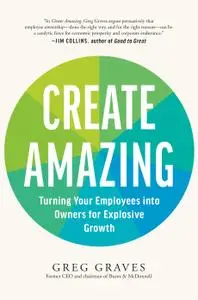 Create Amazing: Turning Your Employees into Owners for Explosive Growth