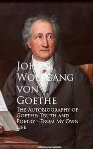 «The Autobiography of Goethe» by Johan Wolfgang Von Goethe