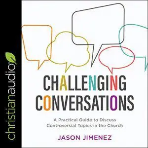 Challenging Conversations: A Practical Guide to Discuss Controversial Topics in the Church [Audiobook]
