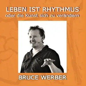 «Leben ist Rhythmus oder die Kunst sich zu verändern» by Bruce Werber