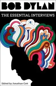 «Bob Dylan: The Essential Interviews» by Jonathan Cott