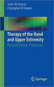 Therapy of the Hand and Upper Extremity: Rehabilitation Protocols (Repost)