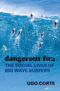 Dangerous Fun: The Social Lives of Big Wave Surfers