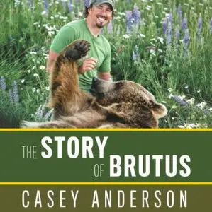 The Story of Brutus: My Life with Brutus the Bear and the Grizzlies of North America [Audiobook]