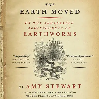 «The Earth Moved: On the Remarkable Achievements of Earthworms» by Amy Stewart