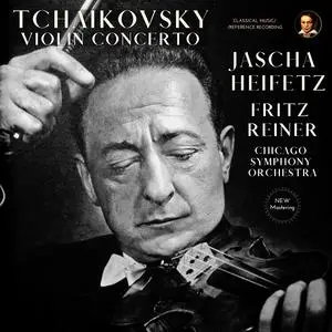 Jascha Heifetz, Fritz Reiner & Chicago Symphony Orchestra - Tchaikovsky: Violin Concerto in D Major, Op. 35 (1957/2023)
