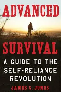 Advanced Survival: A Guide to the Self-Reliance Revolution