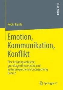 Emotion, Kommunikation, Konflikt: Eine historiographische, grundlagentheoretische und kulturvergleichende Untersuchung Band 2 (