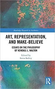 Art, Representation, and Make-Believe: Essays on the Philosophy of Kendall L. Walton