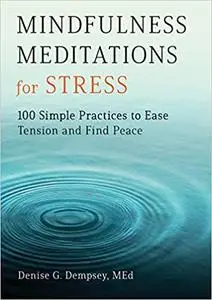 Mindfulness Meditations for Stress: 100 Simple Practices to Ease Tension and Find Peace