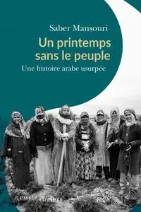 Saber Mansouri, "Un printemps sans le peuple : Une histoire arabe usurpée"