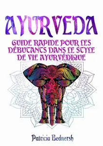 Patricia Bednersh, "Ayurveda: Guide rapide pour les débutants dans le style de vie ayurvédique"