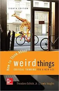 How to Think About Weird Things: Critical Thinking for a New Age, 8th Edition