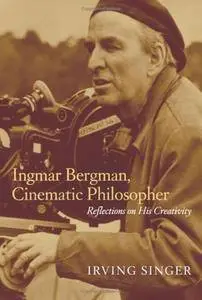 Ingmar Bergman, Cinematic Philosopher: Reflections on His Creativity (Irving Singer Library)