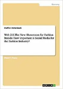 Web 2.0. The New Showroom for Fashion Brands: How important is Social Media for the Fashion Industry?