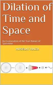 Dilation of Time and Space: An Examination of the True Nature of Spacetime