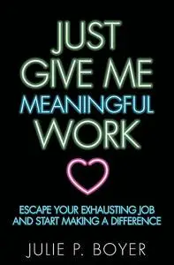 «Just Give Me Meaningful Work» by Julie P. Boyer