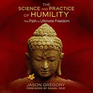 The Science and Practice of Humility: The Path to Ultimate Freedom [Audiobook]