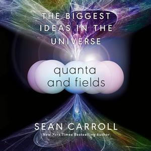 Quanta and Fields: The Biggest Ideas in the Universe [Audiobook]