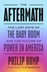 The Aftermath: The Last Days of the Baby Boom and the Future of Power in America