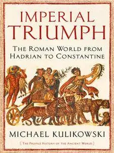 Imperial Triumph: The Roman World from Hadrian to Constantine