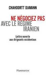 Chahdortt Djavann, "Ne négociez pas avec le régime iranien : Lettre ouverte aux dirigeants occidentaux"