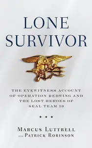 Lone Survivor: The Eyewitness Account of Operation Redwing and the Lost Heroes of SEAL Team 10 (Repost)